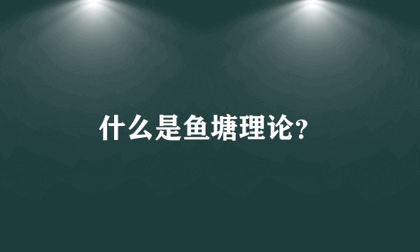 什么是鱼塘理论？
