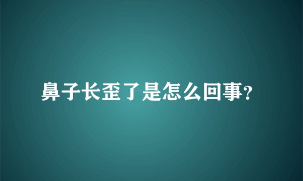 鼻子长歪了是怎么回事？