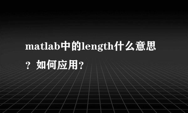 matlab中的length什么意思？如何应用？