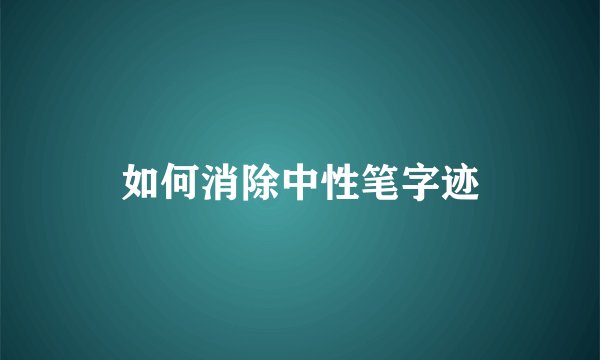 如何消除中性笔字迹