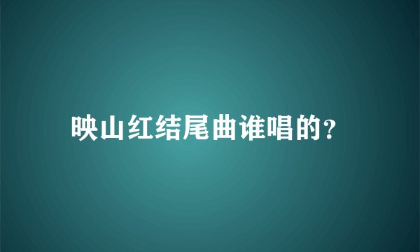 映山红结尾曲谁唱的？