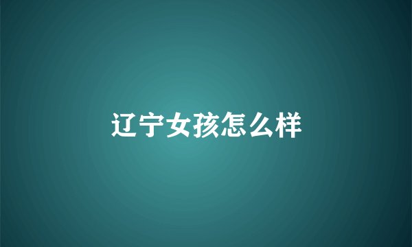 辽宁女孩怎么样