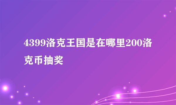 4399洛克王国是在哪里200洛克币抽奖
