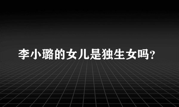 李小璐的女儿是独生女吗？