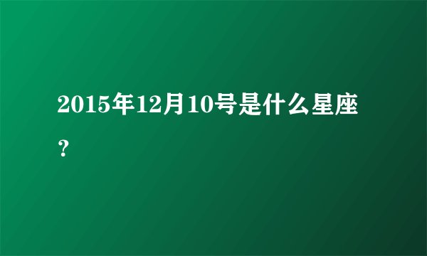 2015年12月10号是什么星座？