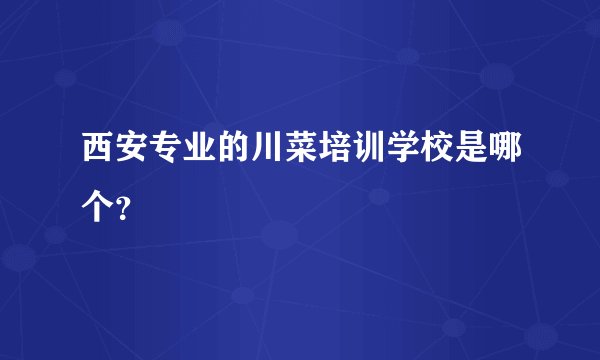 西安专业的川菜培训学校是哪个？