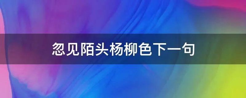 忽见陌头杨柳色下一句