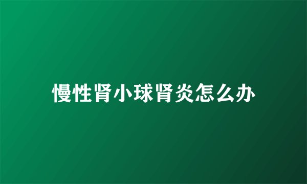 慢性肾小球肾炎怎么办