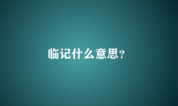 临记什么意思？