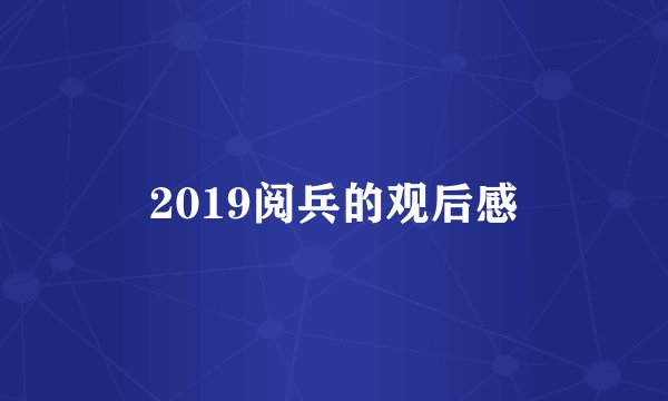 2019阅兵的观后感
