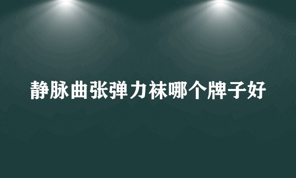 静脉曲张弹力袜哪个牌子好