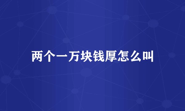 两个一万块钱厚怎么叫