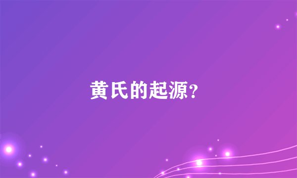黄氏的起源?