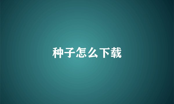种子怎么下载