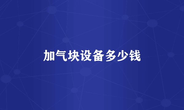 加气块设备多少钱