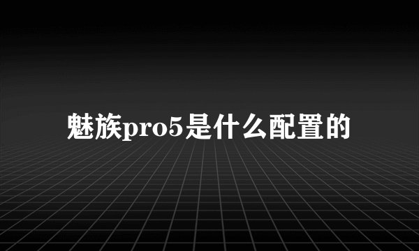 魅族pro5是什么配置的