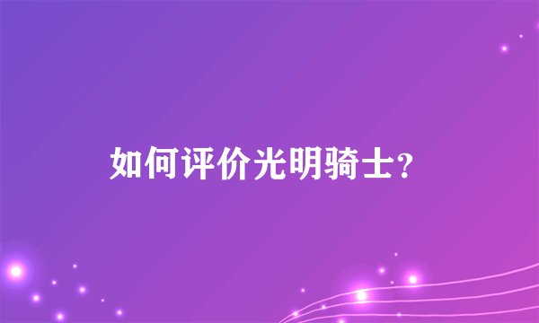如何评价光明骑士?