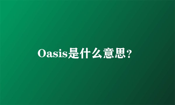 Oasis是什么意思？