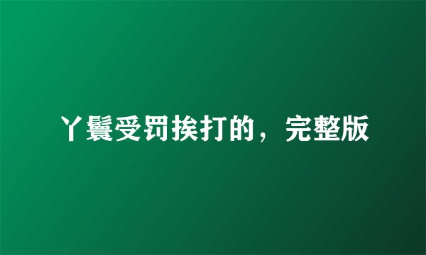 丫鬟受罚挨打的，完整版