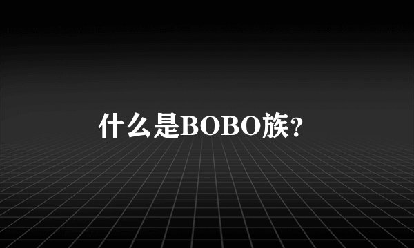 什么是BOBO族？