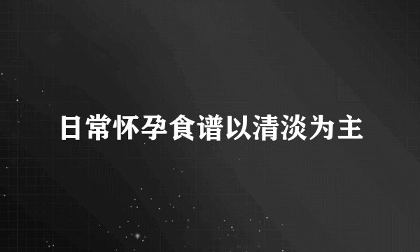 日常怀孕食谱以清淡为主