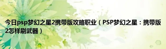 今日psp梦幻之星2携带版攻略职业（PSP梦幻之星：携带版2怎样刷武器）