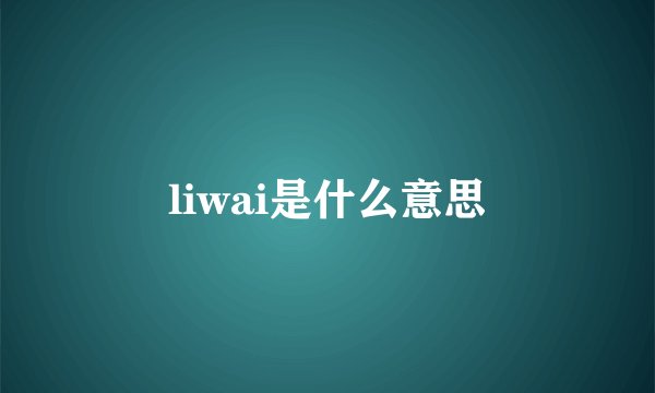 liwai是什么意思