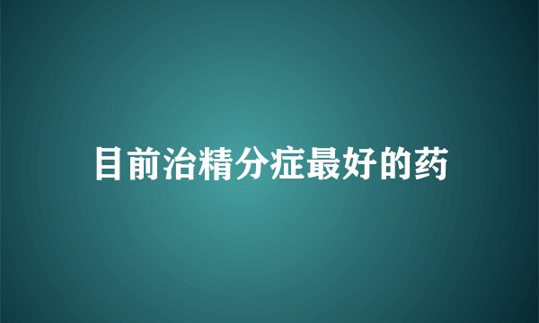 目前治精分症最好的药