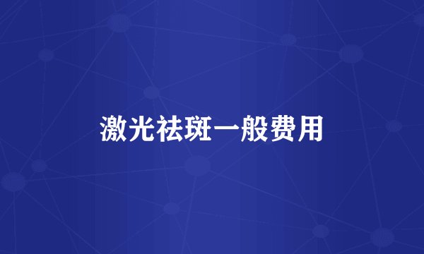 激光祛斑一般费用