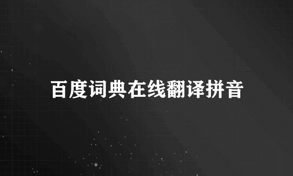 百度词典在线翻译拼音