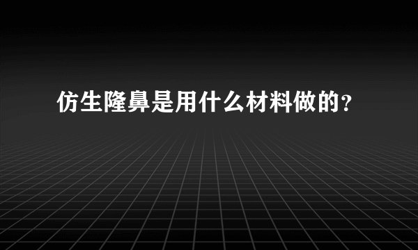 仿生隆鼻是用什么材料做的？