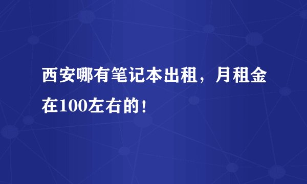 西安哪有笔记本出租，月租金在100左右的！