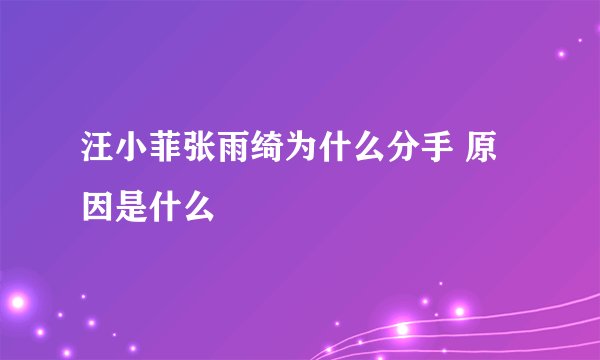 汪小菲张雨绮为什么分手 原因是什么