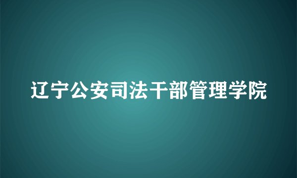 辽宁公安司法干部管理学院