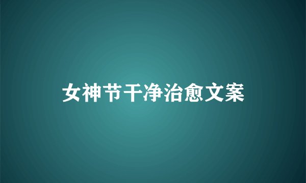 女神节干净治愈文案