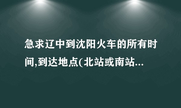 急求辽中到沈阳火车的所有时间,到达地点(北站或南站)还有价格