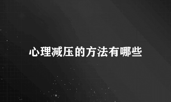心理减压的方法有哪些