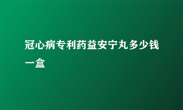 冠心病专利药益安宁丸多少钱一盒