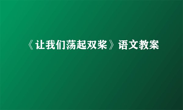 《让我们荡起双桨》语文教案
