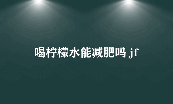 喝柠檬水能减肥吗 jf