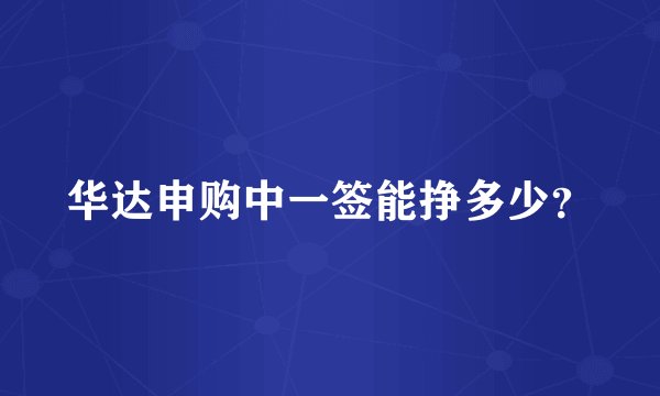 华达申购中一签能挣多少？