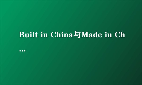 Built in China与Made in China有什么区别?
