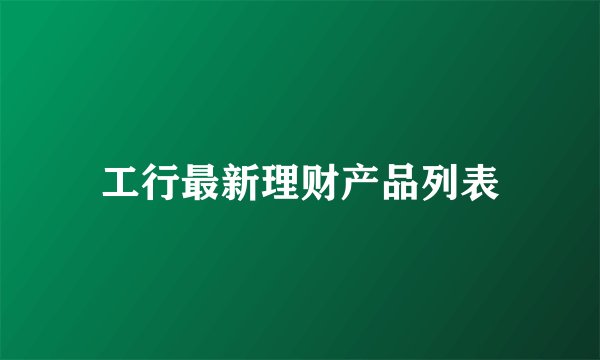 工行最新理财产品列表