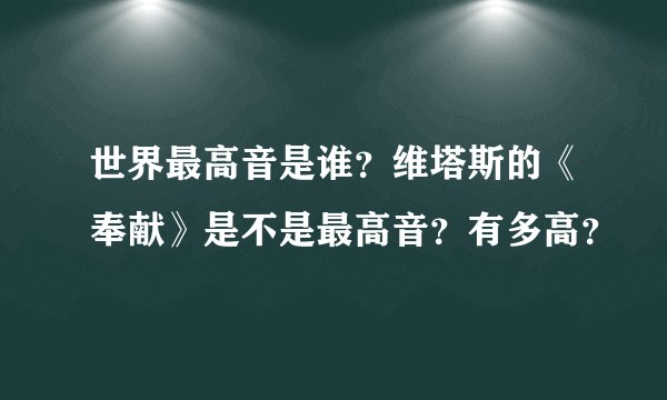 世界最高音是谁？维塔斯的《奉献》是不是最高音？有多高？