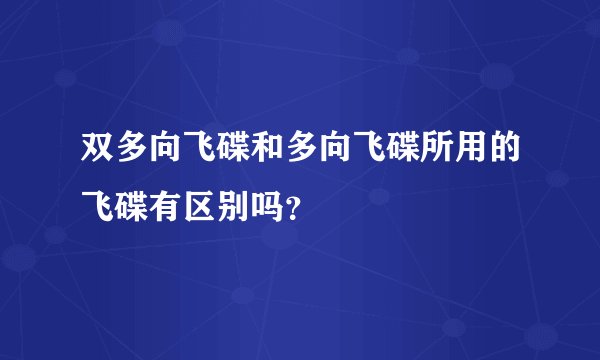 双多向飞碟和多向飞碟所用的飞碟有区别吗？