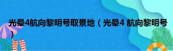 光晕4航向黎明号取景地(光晕4 航向黎明号)