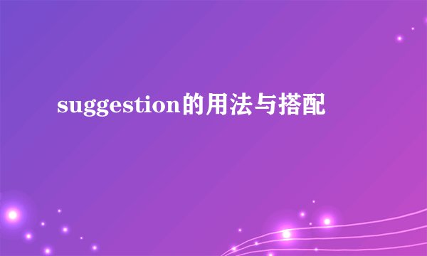 suggestion的用法与搭配