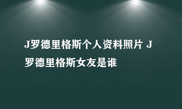 J罗德里格斯个人资料照片 J罗德里格斯女友是谁