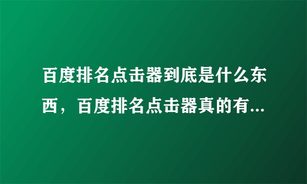 百度排名点击器到底是什么东西，百度排名点击器真的有效果吗？百度排名点击器靠谱吗？