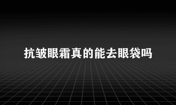 抗皱眼霜真的能去眼袋吗